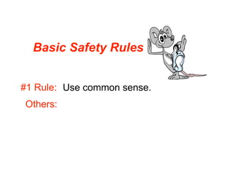 Basic Safety Rules


#1 Rule: Use common sense.
Others:
 