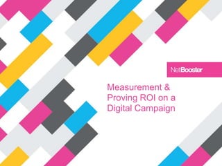 Measurement &
Proving ROI on a
Digital Campaign
 