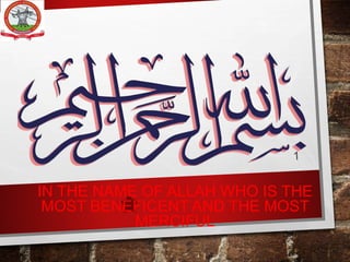 IN THE NAME OF ALLAH WHO IS THE
MOST BENEFICENT AND THE MOST
MERCIFUL
 