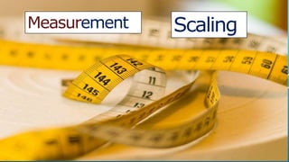 Measurement Scaling
 