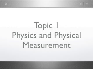 Topic 1
Physics and Physical
   Measurement
 