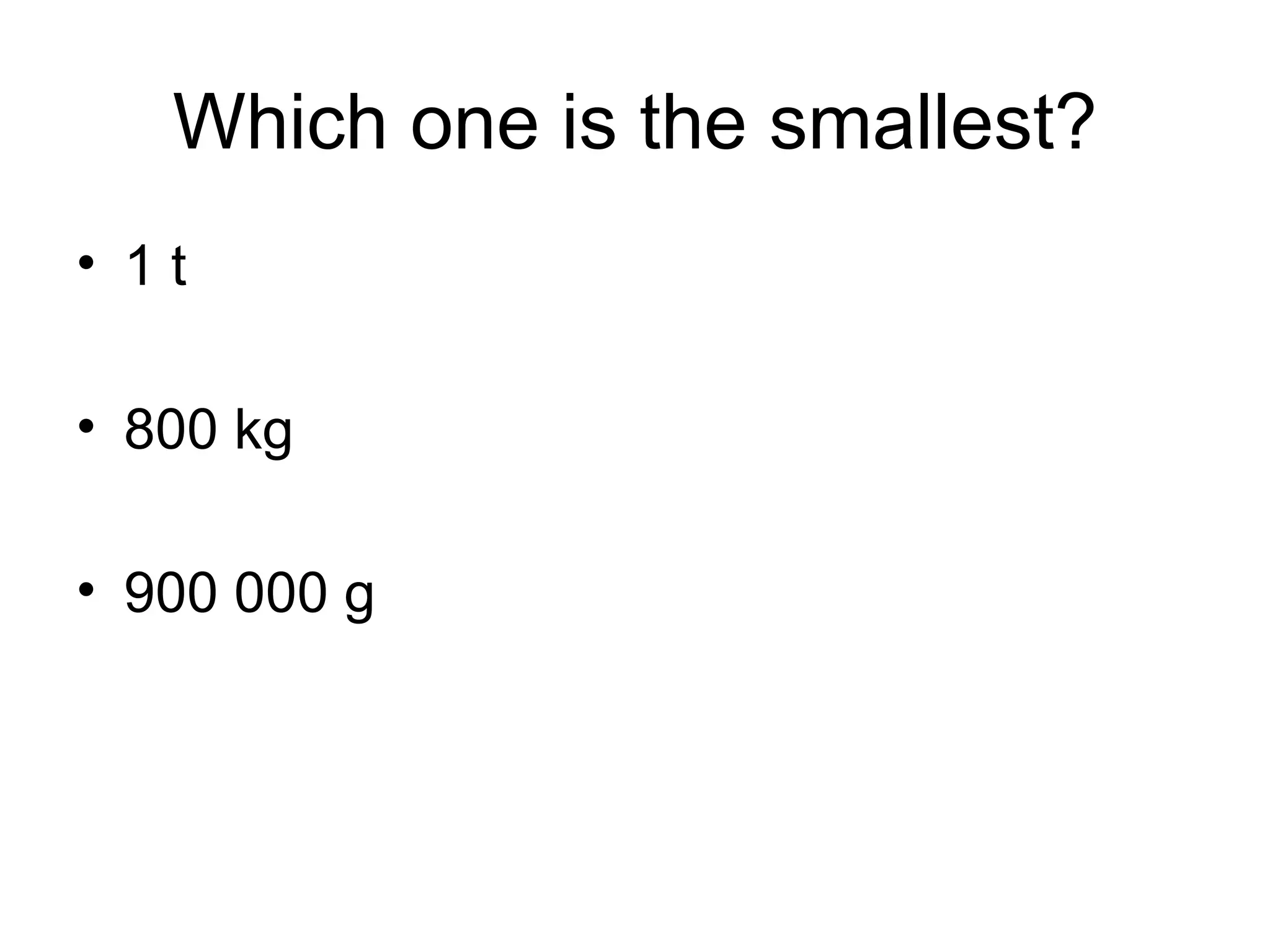 Which one is the smallest? 1 t  800 kg 900 000 g 