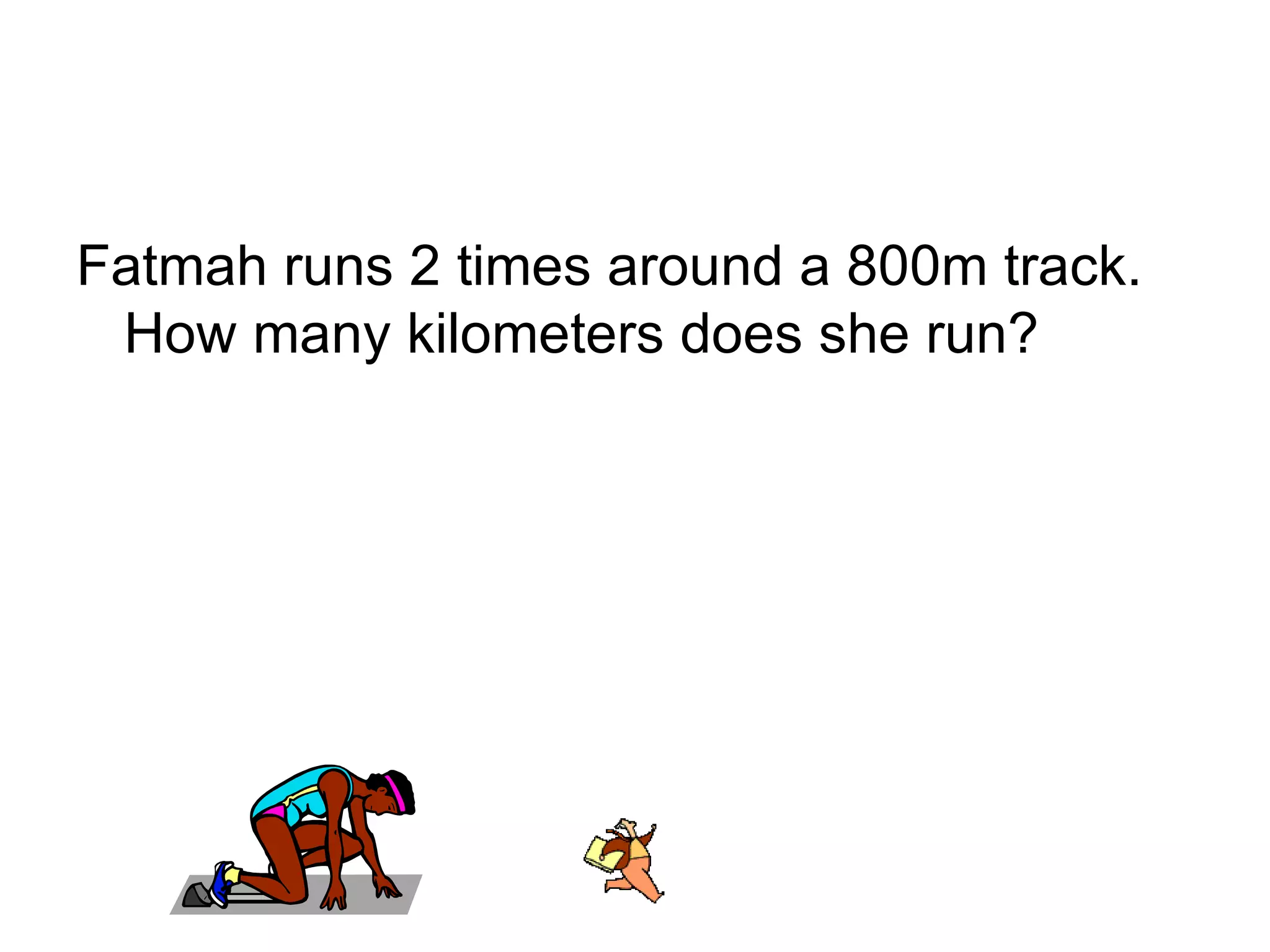 Fatmah runs 2 times around a 800m track.  How many kilometers does she run? 