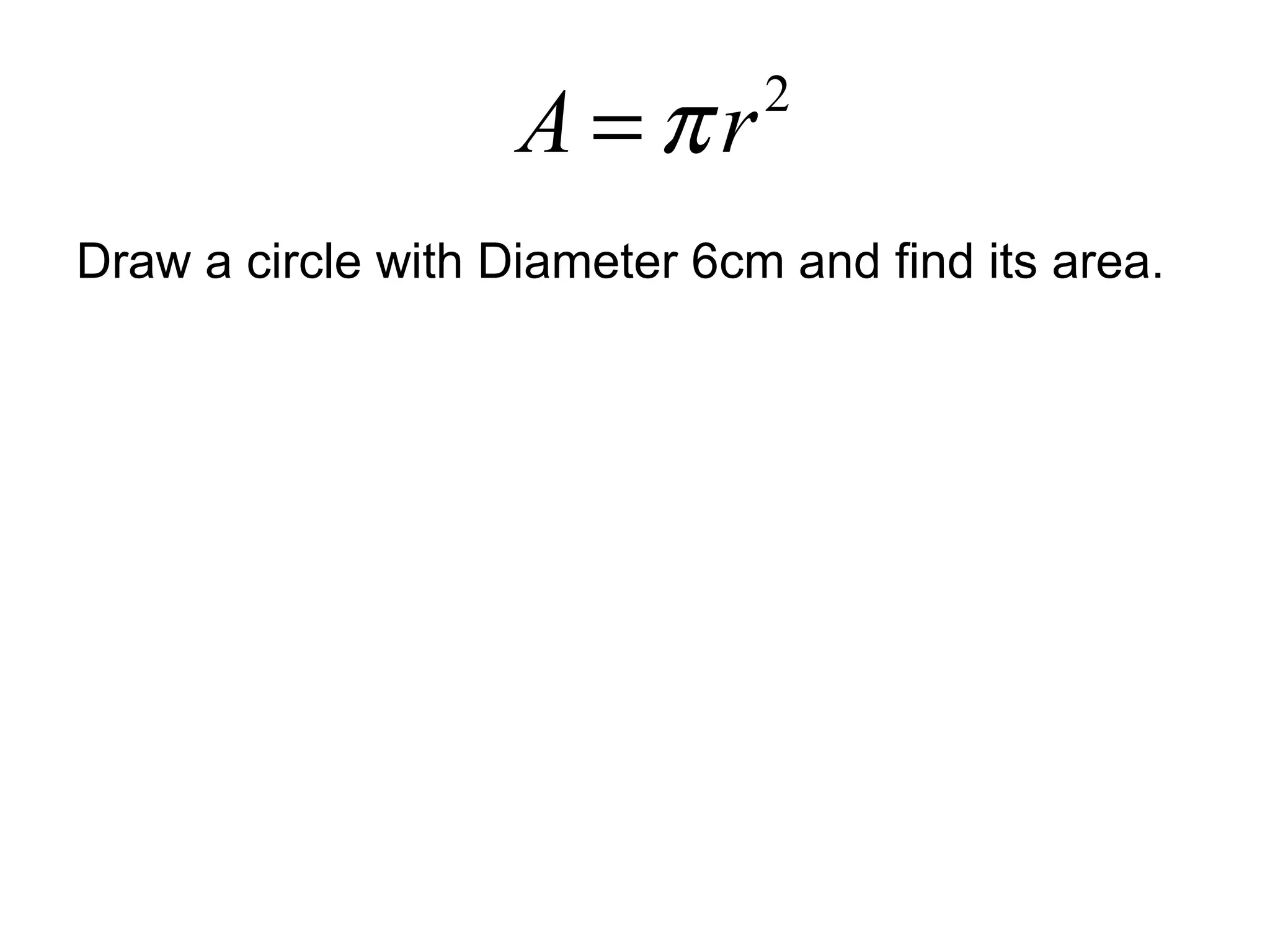 Draw a circle with Diameter 6cm and find its area. 