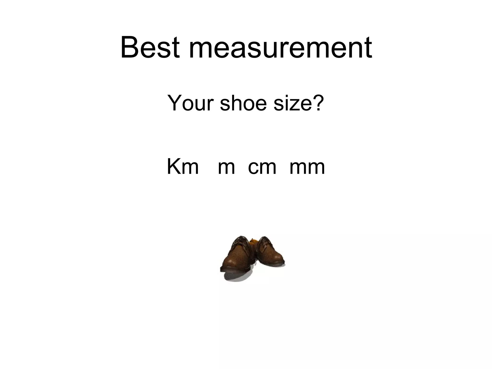 Best measurement Your shoe size? Km  m  cm  mm 