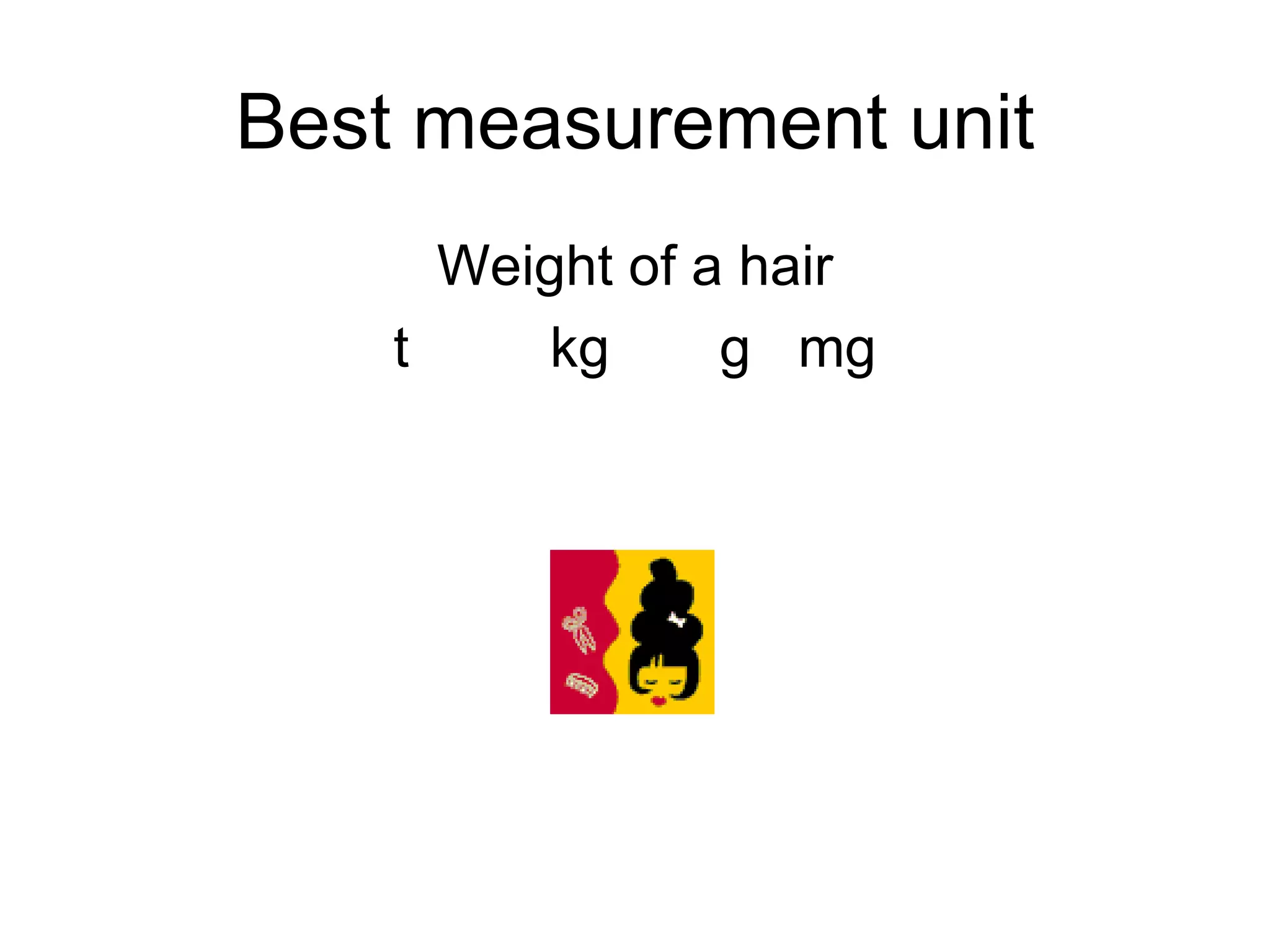 Weight of a hair t  kg  g  mg Best measurement unit 