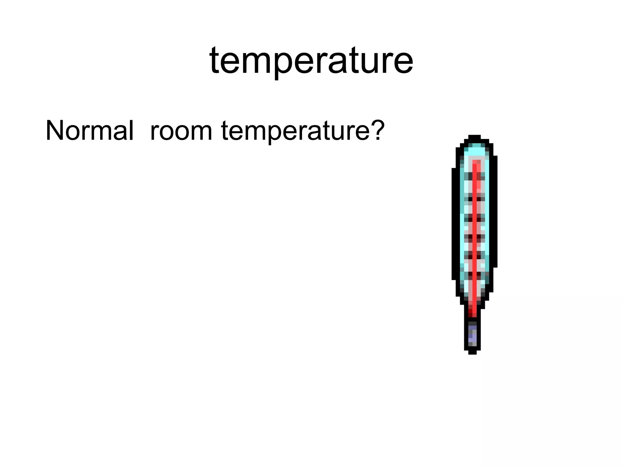 temperature Normal  room temperature? 