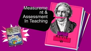Measureme
nt &
Assessment
In Teaching
 