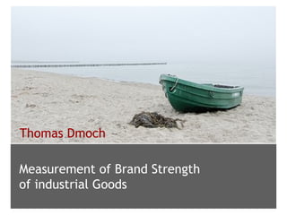 Thomas Dmoch 
Measurement of Brand Strength 
of industrial Goods 
 