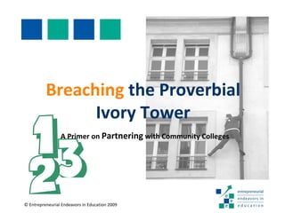 Breaching  the Proverbial Ivory Tower 3 A Primer on  Partnering  with Community Colleges 1 2 