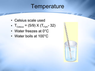 Temperature Celsius scale used T Celsius  = (5/9) X (T Fahr - 32) Water freezes at 0°C Water boils at 100°C 