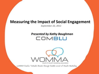 Measuring the Impact of Social Engagement
                September 22, 2011


          Presented by Kathy Baughman
 