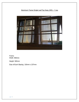 pg. 15
Aluminium Frame Single Leaf Top Hung (W5) – 1 nos
Frame:
Width: 860mm
Height: 565mm
Size of Each Glazing: 330mm x 237mm
 