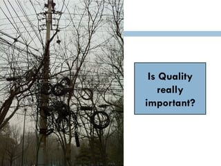 Is Quality
really
important?
 