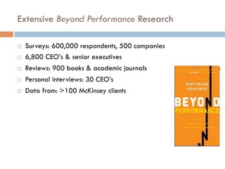 Extensive Beyond Performance Research
¨  Surveys: 600,000 respondents, 500 companies
¨  6,800 CEO’s & senior executives
¨  Reviews: 900 books & academic journals
¨  Personal interviews: 30 CEO’s
¨  Data from: >100 McKinsey clients
 