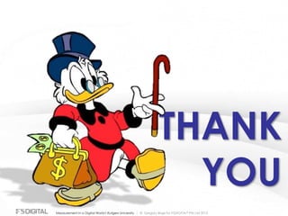 © Gregory Birge for F5DIGITAL® Pte Ltd 2012Measurement in a Digital World I Rutgers University
THANK
YOU
 