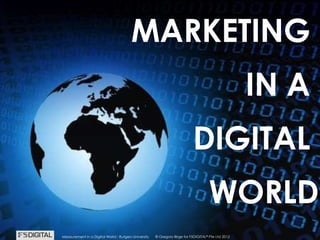 © Gregory Birge for F5DIGITAL® Pte Ltd 2012Measurement in a Digital World I Rutgers University 24
MARKETING
IN A
DIGITAL
WORLD
© Gregory Birge for F5DIGITAL® Pte Ltd 2012Measurement in a Digital World I Rutgers University
 