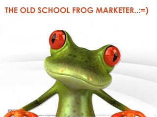 © Gregory Birge for F5DIGITAL® Pte Ltd 2012Measurement in a Digital World I Rutgers University
THE OLD SCHOOL FROG MARKETER..:=)
9
 