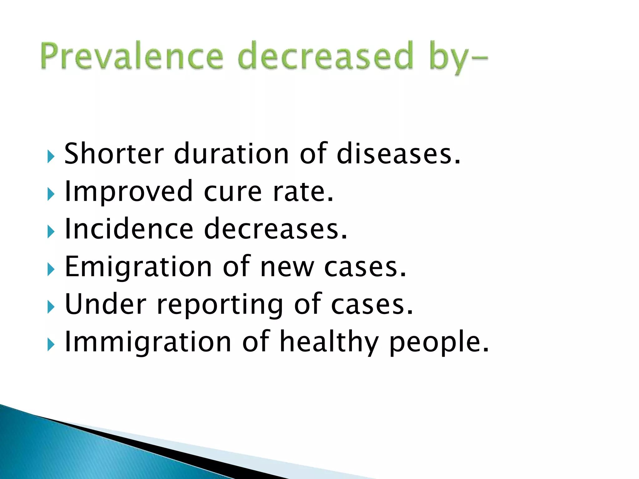  Shorter duration of diseases. 
 Improved cure rate. 
 Incidence decreases. 
 Emigration of new cases. 
 Under reporting of cases. 
 Immigration of healthy people. 
 