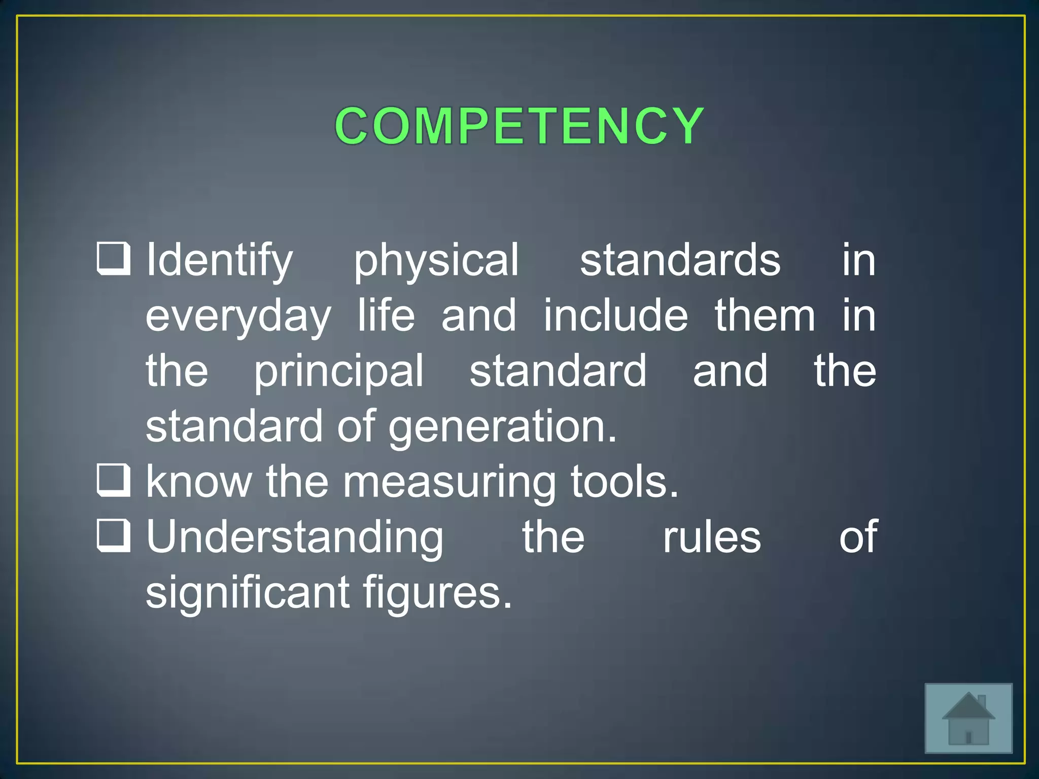  Identify physical standards in
everyday life and include them in
the principal standard and the
standard of generation.
 know the measuring tools.
 Understanding
the
rules
of
significant figures.

 