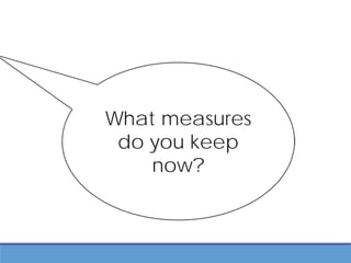 What measures
do you keep
now?
 