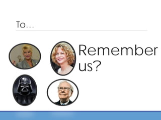 To…
Remember
us?
 