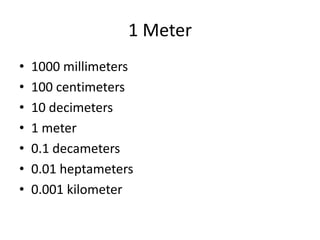 1 Meter1000 millimeters 100 centimeters10 decimeters1 meter0.1 decameters0.01 heptameters 0.001 kilometer