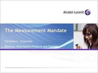 The Measurement Mandate

Christine C. Troianello
Director, Information Products and Training
 