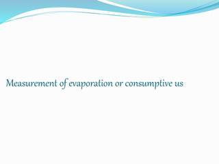 Measurement of evaporation or consumptive us
 