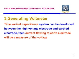 SVCE
17
Unit 4 MEASUREMENT OF HIGH DC VOLTAGES
3.Generating Voltmeter
Time variant capacitance system can be developed
bet...