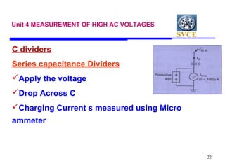 SVCE
22
Unit 4 MEASUREMENT OF HIGH AC VOLTAGES
C dividers
Series capacitance Dividers
Apply the voltage
Drop Across C
C...