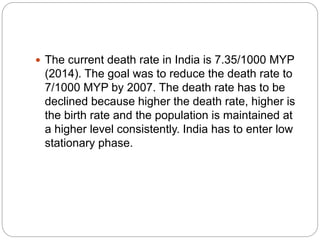  The current death rate in India is 7.35/1000 MYP
(2014). The goal was to reduce the death rate to
7/1000 MYP by 2007. Th...