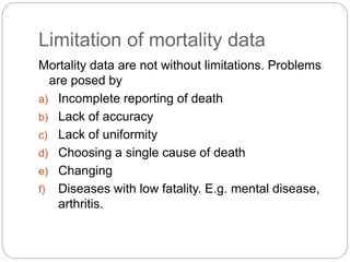 Limitation of mortality data
Mortality data are not without limitations. Problems
are posed by
a) Incomplete reporting of ...