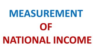 MEASUREMENT
OF
NATIONAL INCOME
 