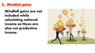 2. Windfall gains
Windfall gains are not
included while
calculating national
income as these are
also not productive
income.
 