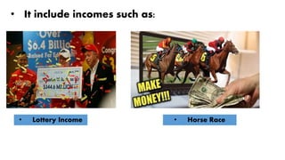 • It include incomes such as:
• Lottery Income • Horse Race
 