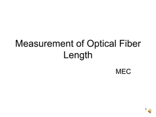 1
Measurement of Optical Fiber
Length
MEC
 