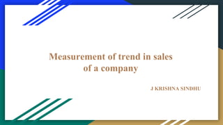 Measurement of trend in sales
of a company
J KRISHNA SINDHU
 