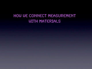 How we connect measurement
       with materials
 