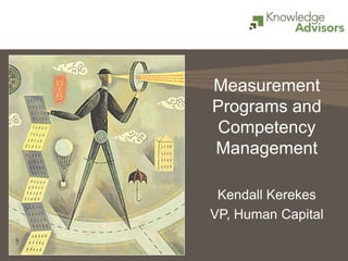 Measurement Programs and Competency Management Kendall Kerekes VP, Human Capital 
