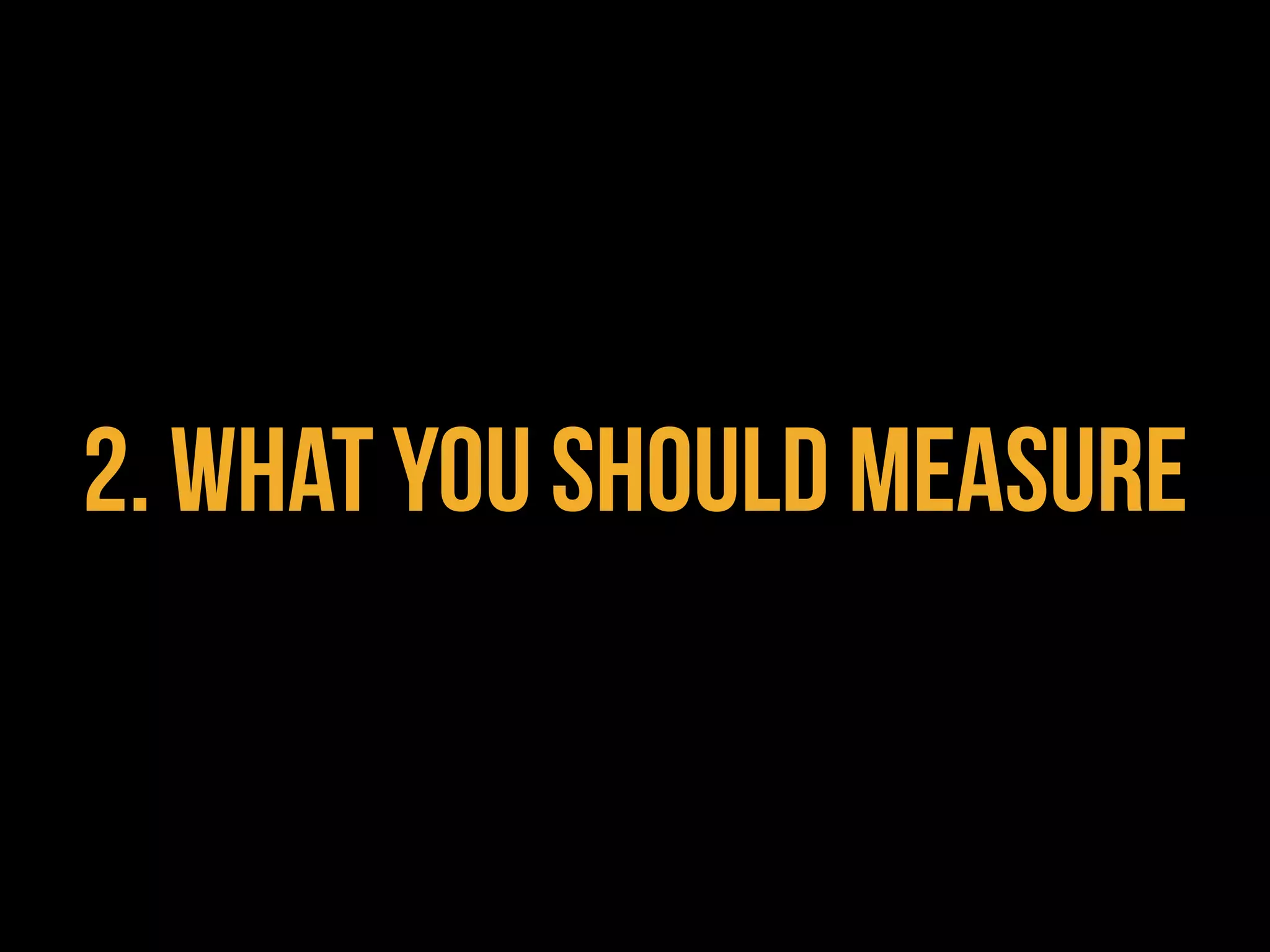 2. WHAT YOU SHOULD MEASURE
 