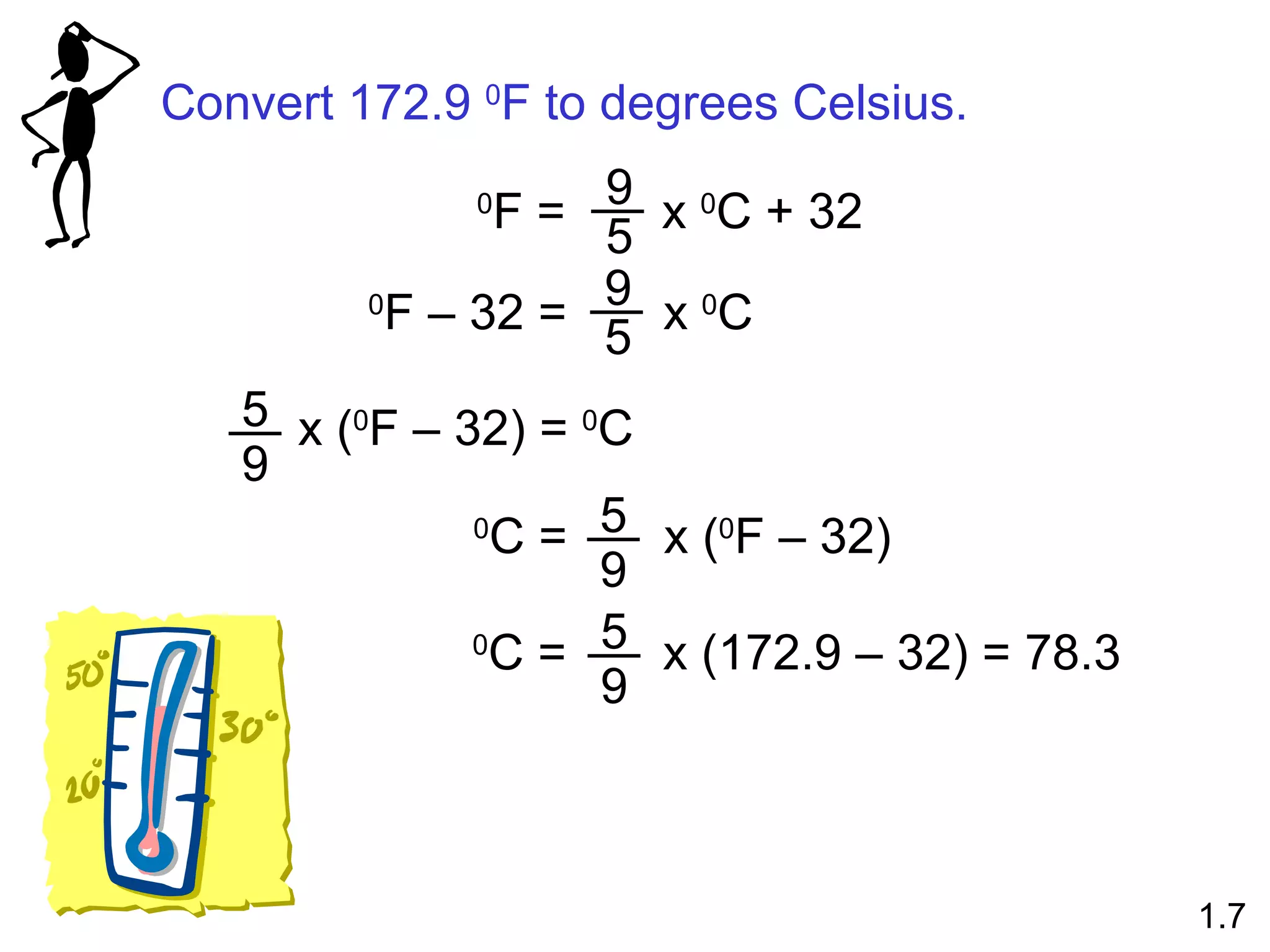 Convert 172.9  0 F to degrees Celsius. 1.7 0 F =  x  0 C + 32 9 5 0 F – 32 =  x  0 C 9 5 x ( 0 F – 32) =  0 C 9 5 0 C =  x ( 0 F – 32) 9 5 0 C =  x (172.9 – 32) = 78.3 9 5 