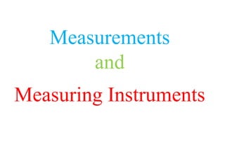 Measurements
and
Measuring Instruments
 