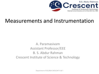 Measurements and Instrumentation
A. Paramasivam
Assistant Professor/EEE
B. S. Abdur Rahman
Crescent Institute of Science & Technology
Department of EEE/BSA CRESCENT IS & T
 