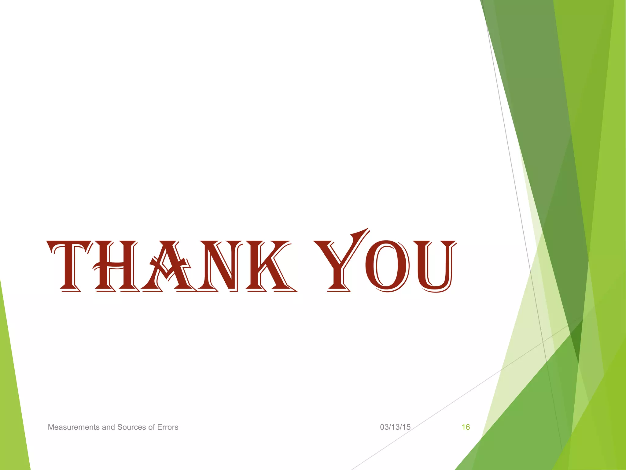 THANK YOU
03/13/15Measurements and Sources of Errors 16
 