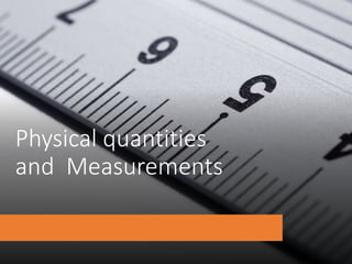 Physical quantities
and Measurements
 