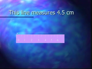 This line measures 4.5 cm 0  1  2  3  4  5  6 
