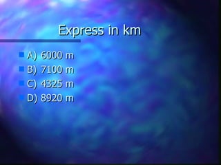 Express in km A) 6000 m B) 7100 m C) 4325 m D) 8920 m 