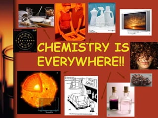 CHEMISTRY IS
EVERYWHERE!!
1
3
4
5
6
2
7
8
9
10
 
