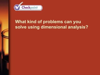 What kind of problems can you
solve using dimensional analysis?
 